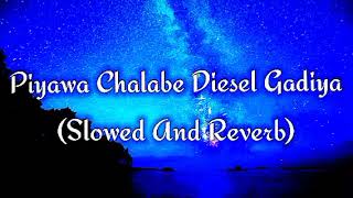 Piyawa Chalabe Diesel Gadiya Slowed And Reverb [upl. by Odeen]